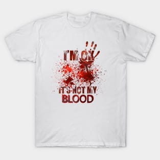 I'm Ok It's Not My Blood T-Shirt